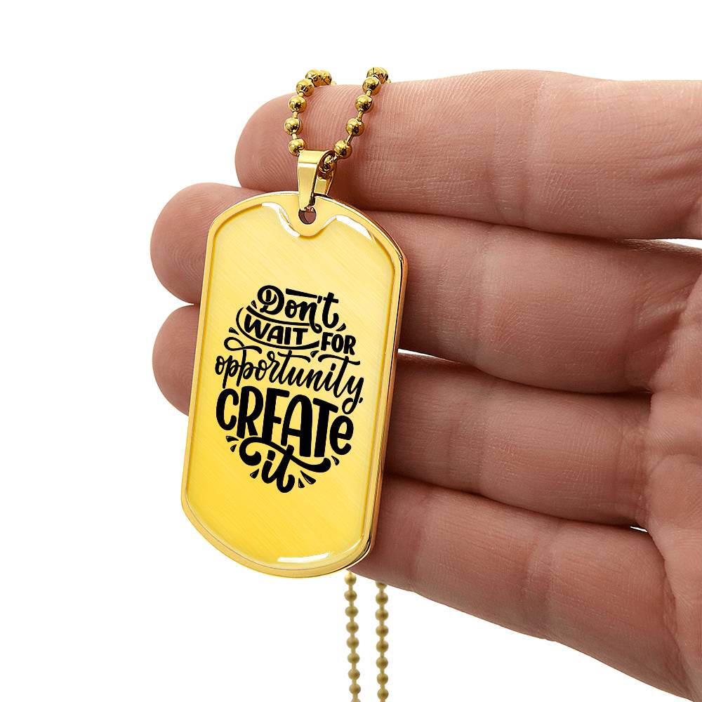 Luxury Dog Tag, Military Ball Chain, Don't Wait For Opportunity, Create It