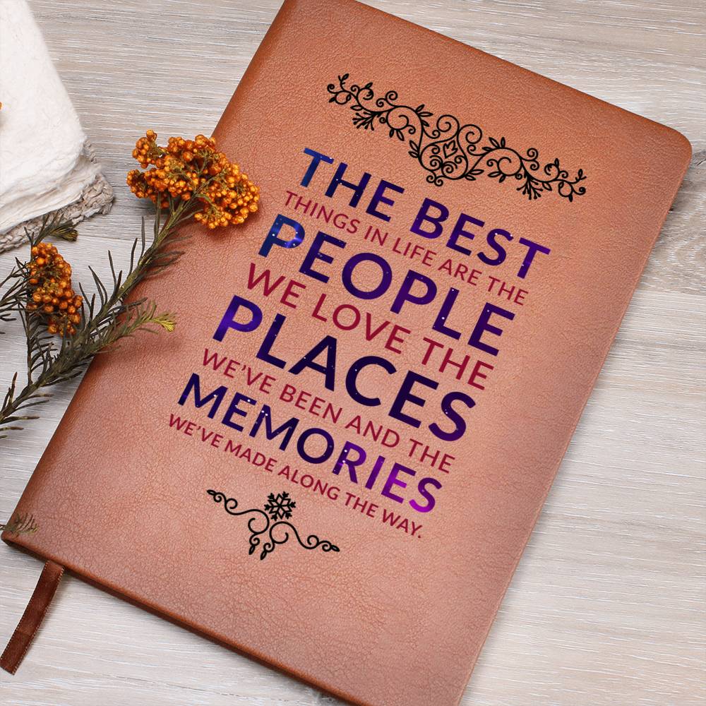 The best things in life are the people we love the places we've been and the memories we've made along the way
