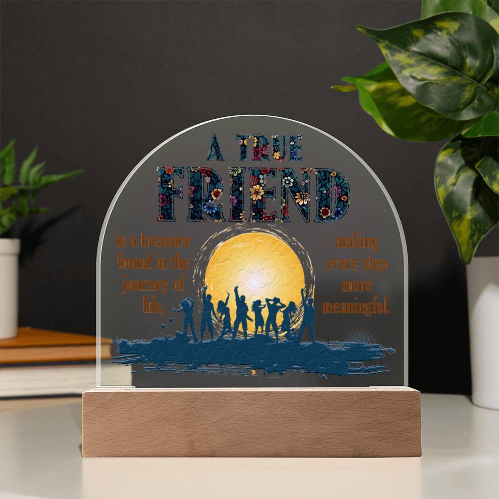 Acrylic Dome Plaque, A True Friend Is A Treasure Found In The Journey Of Life
