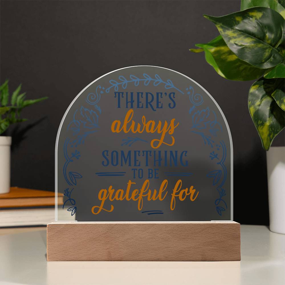 Acrylic Dome Plaque, There's Always Something To Be Grateful For