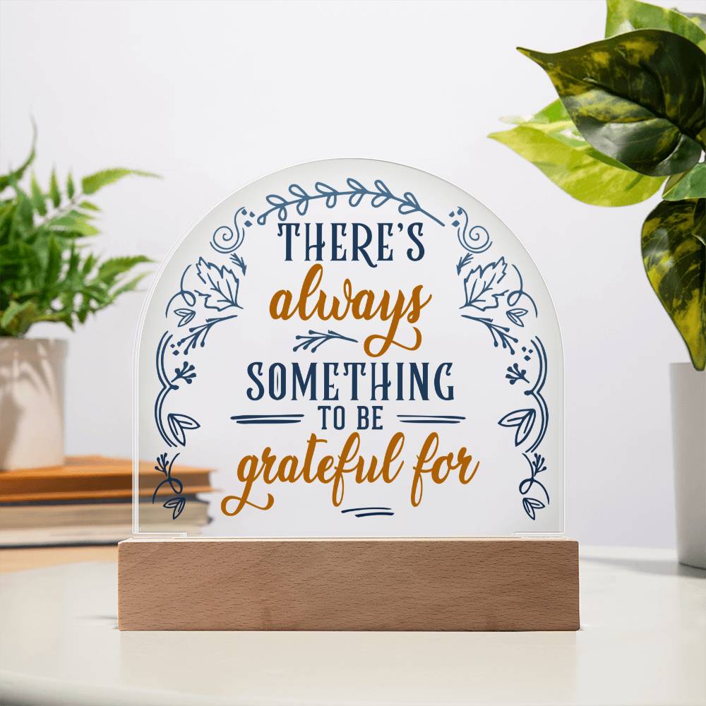Acrylic Dome Plaque, There's Always Something To Be Grateful For