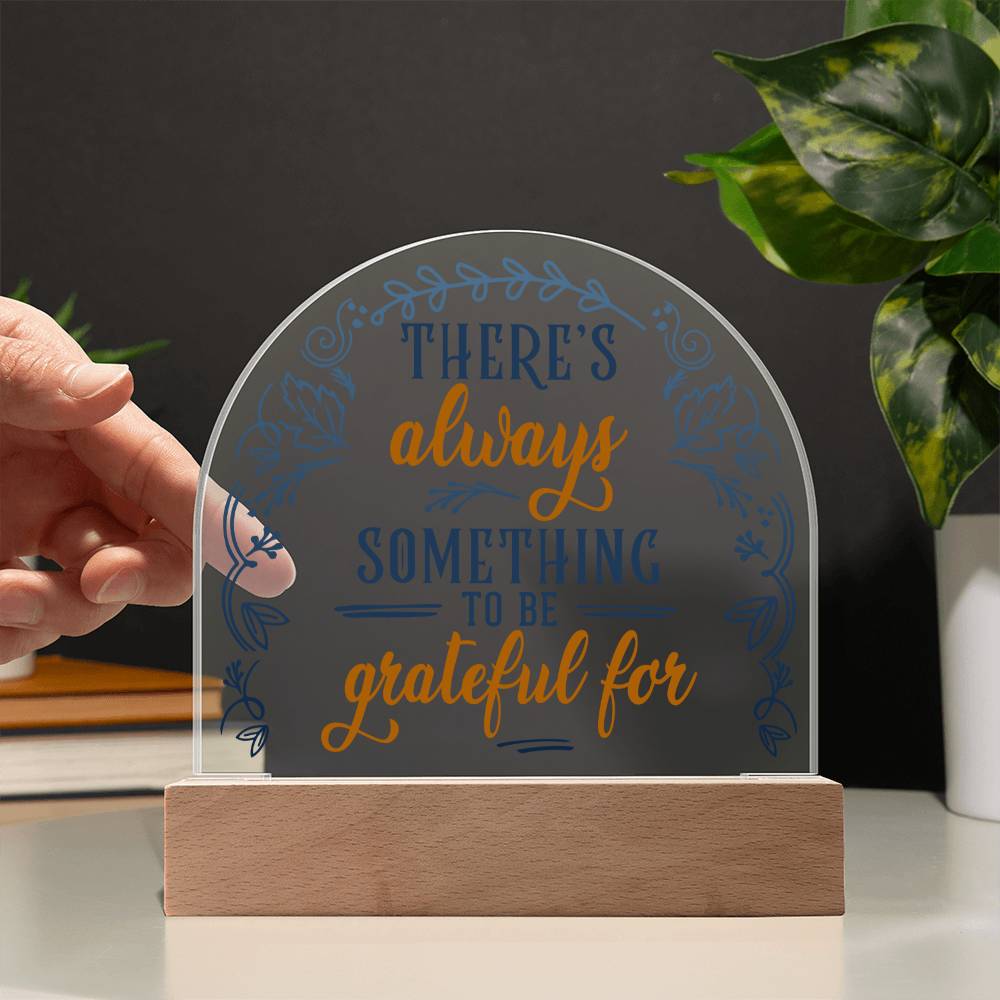 Acrylic Dome Plaque, There's Always Something To Be Grateful For