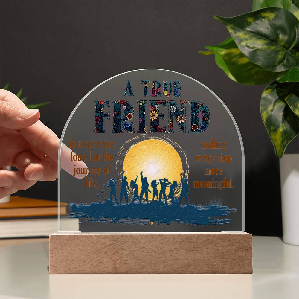 Acrylic Dome Plaque, A True Friend Is A Treasure Found In The Journey Of Life