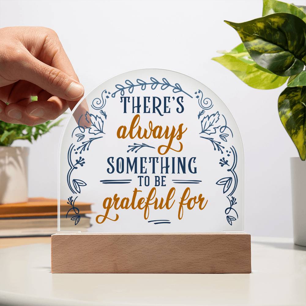 Acrylic Dome Plaque, There's Always Something To Be Grateful For
