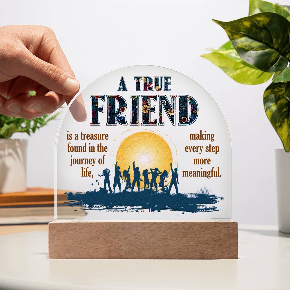 Acrylic Dome Plaque, A True Friend Is A Treasure Found In The Journey Of Life