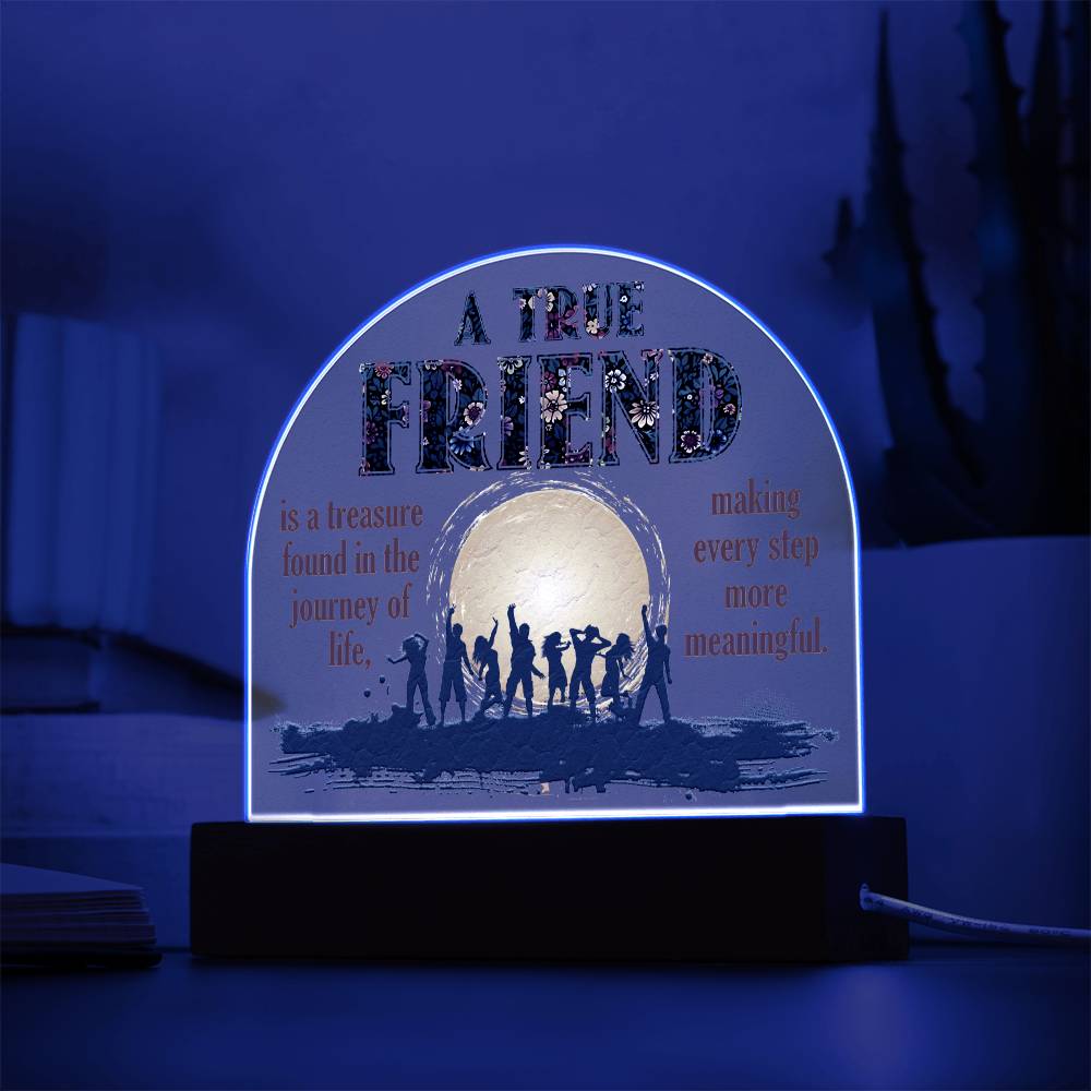 Acrylic Dome Plaque, A True Friend Is A Treasure Found In The Journey Of Life