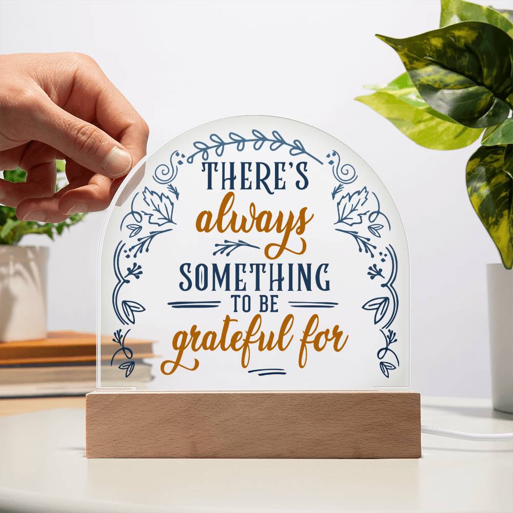 Acrylic Dome Plaque, There's Always Something To Be Grateful For