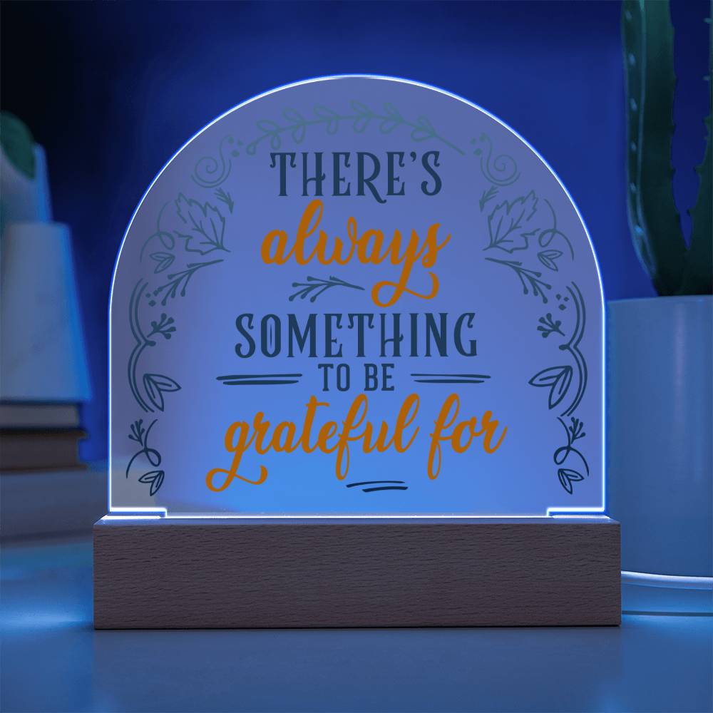 Acrylic Dome Plaque, There's Always Something To Be Grateful For