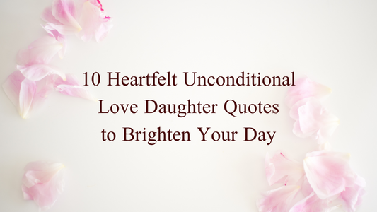 10 Heartfelt Unconditional Love Daughter Quotes to Brighten Your Day 🌟
