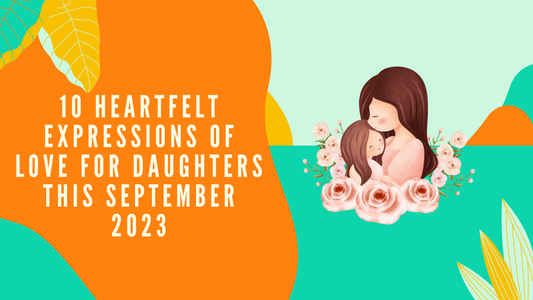 10 Heartfelt Expressions of Love for Daughters this September 2023