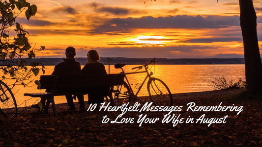 10 Heartfelt Messages Remembering to Love Your Wife in August