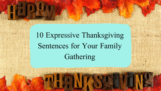 10 Expressive Thanksgiving Sentences for Your Family Gathering