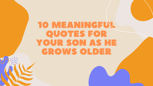 10 Meaningful Quotes for Your Son as He Grows Older