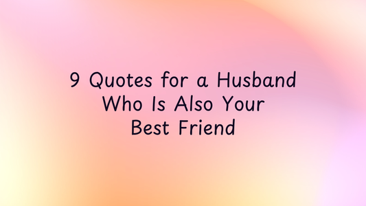 9 Quotes for a Husband Who Is Also Your Best Friend