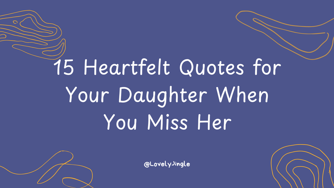 15 Heartfelt Quotes for Your Daughter When You Miss Her