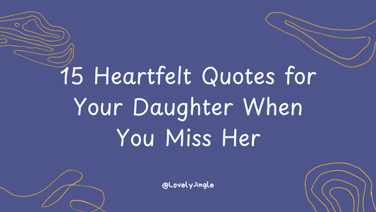 15 Heartfelt Quotes for Your Daughter When You Miss Her