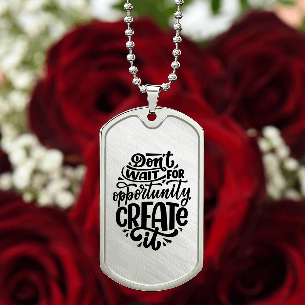 Luxury Dog Tag, Military Ball Chain, Don't Wait For Opportunity, Create It