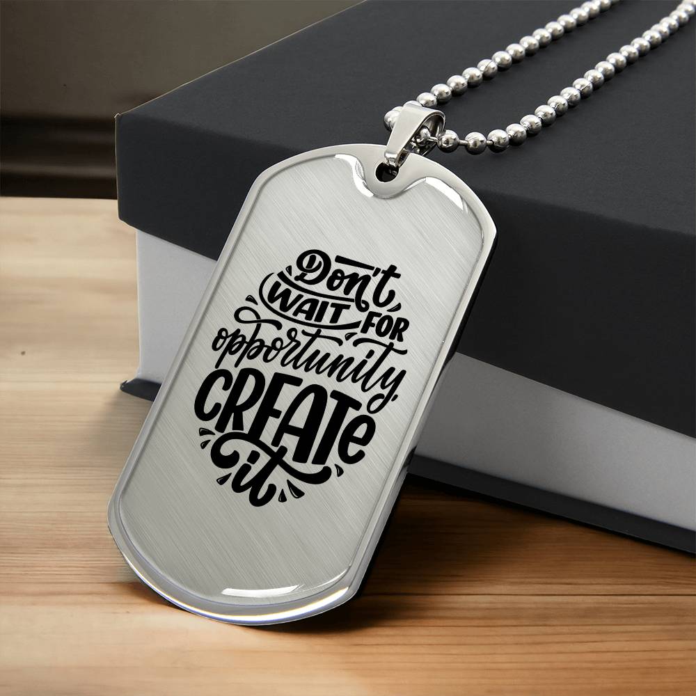 Luxury Dog Tag, Military Ball Chain, Don't Wait For Opportunity, Create It