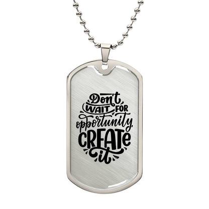 Luxury Dog Tag, Military Ball Chain, Don't Wait For Opportunity, Create It