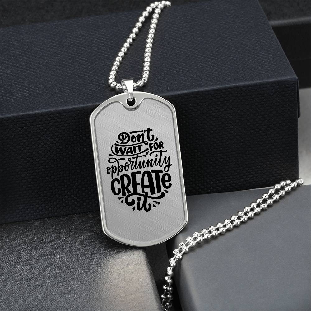 Luxury Dog Tag, Military Ball Chain, Don't Wait For Opportunity, Create It