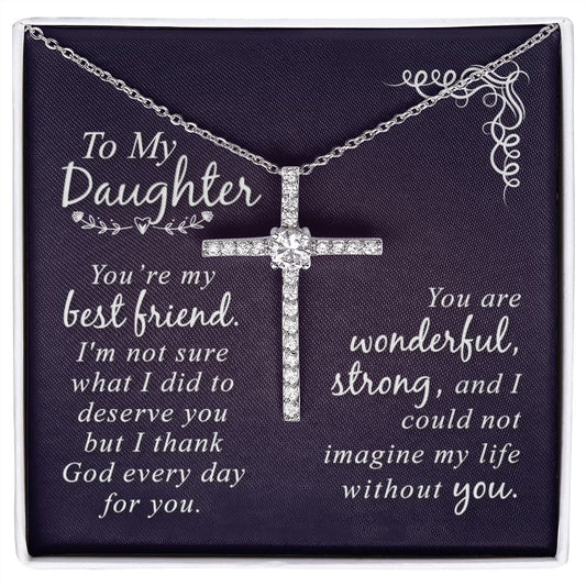 To Daughter CZ Cross - You're my best friend, I thank God every day for you