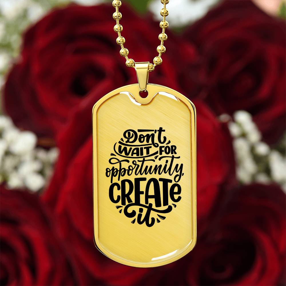 Luxury Dog Tag, Military Ball Chain, Don't Wait For Opportunity, Create It