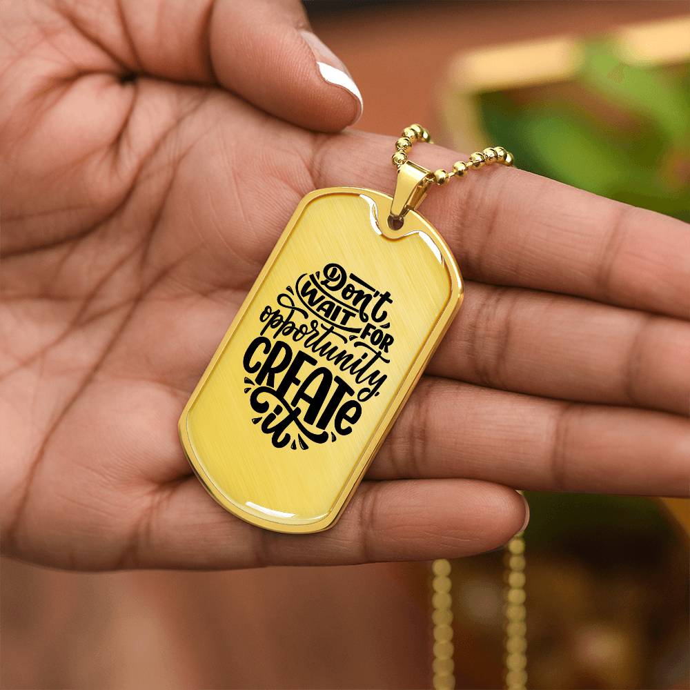 Luxury Dog Tag, Military Ball Chain, Don't Wait For Opportunity, Create It