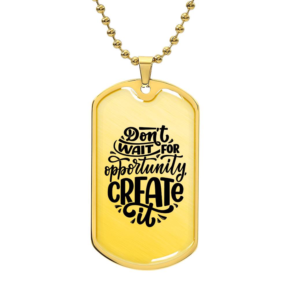 Luxury Dog Tag, Military Ball Chain, Don't Wait For Opportunity, Create It