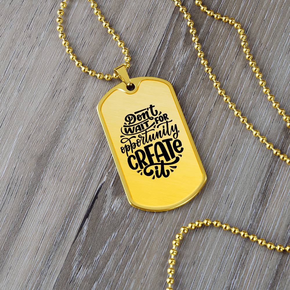 Luxury Dog Tag, Military Ball Chain, Don't Wait For Opportunity, Create It