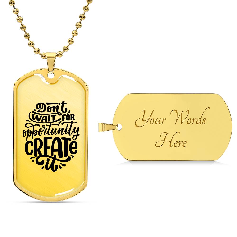 Luxury Dog Tag, Military Ball Chain, Don't Wait For Opportunity, Create It