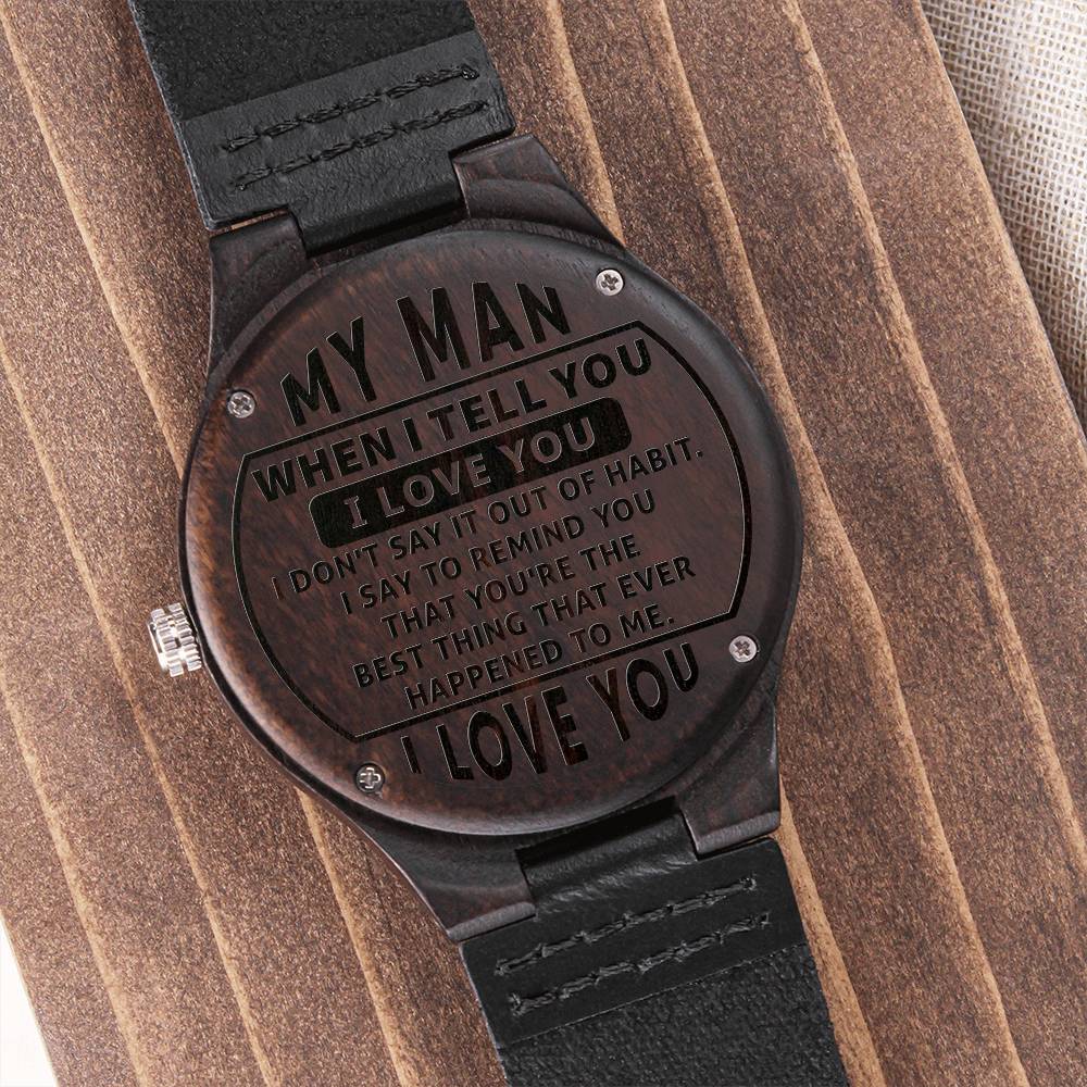 Engraved Wooden Watch, To My Man, When I Tell You I Love You, I Don't Say It Out Of Habit