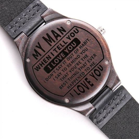 Engraved Wooden Watch, To My Man, When I Tell You I Love You, I Don't Say It Out Of Habit