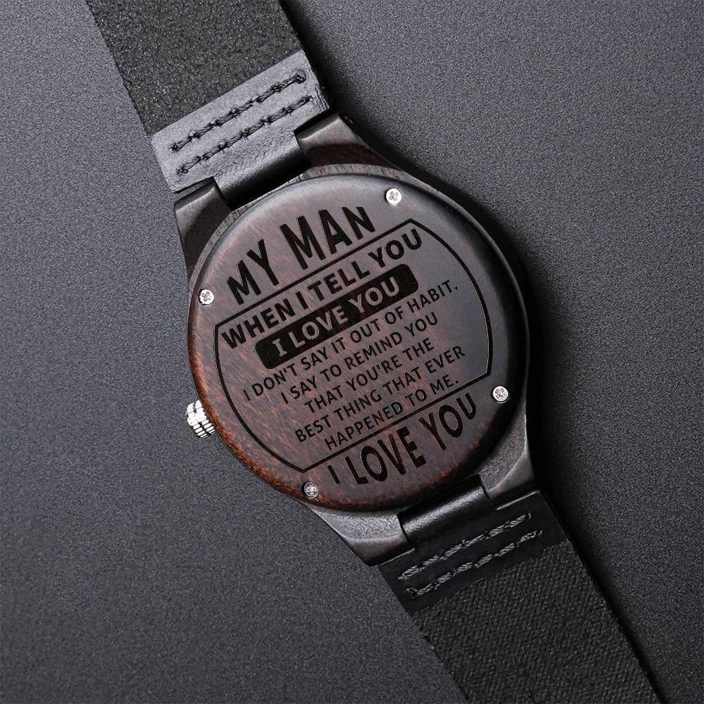 Engraved Wooden Watch, To My Man, When I Tell You I Love You, I Don't Say It Out Of Habit