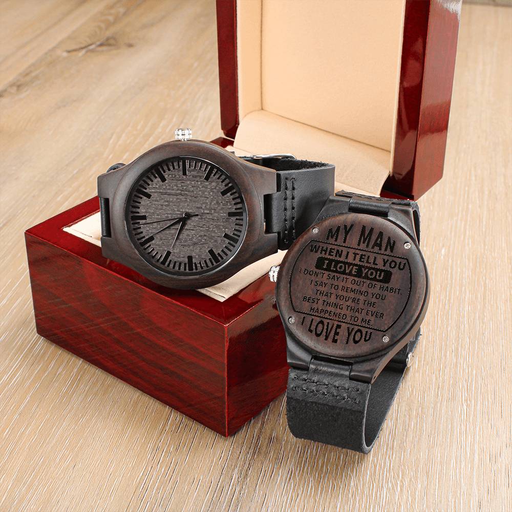 Engraved Wooden Watch, To My Man, When I Tell You I Love You, I Don't Say It Out Of Habit