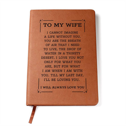 Wife Gifts - I cannot imagine a life without you. You are the breath of air that I need to live, the drop of water in a thirsty desert