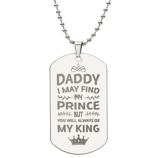 Engraved Dog Tag Necklace, Daddy I May Find My Prince But You Will Always Be My King