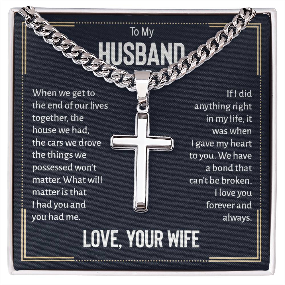 Husband Gifts - When we get to the end of our lives together, the house we had, the cars we drove the things we possessed won't matter