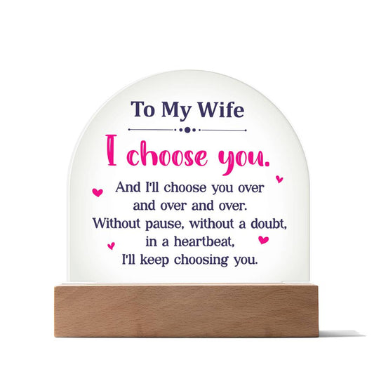 Wife Gifts - I choose you. And I'll choose you over and over and over. Without pause, without a doubt, in a heartbeat, I'll keep choosing you.