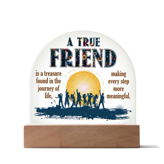 Acrylic Dome Plaque, A True Friend Is A Treasure Found In The Journey Of Life