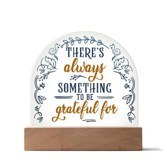 Acrylic Dome Plaque, There's Always Something To Be Grateful For