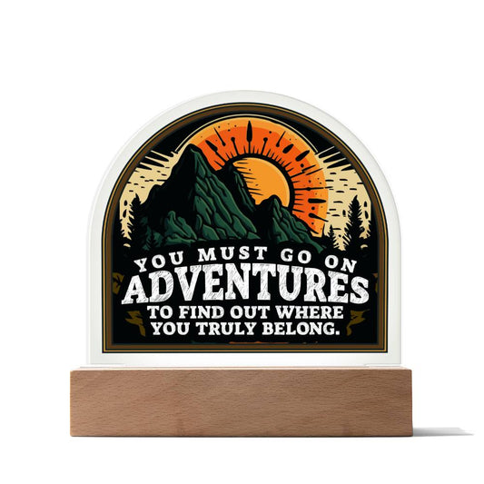 Acrylic Dome Plaque, You Must Go On Adventures To Find Out Where You Truly Belong