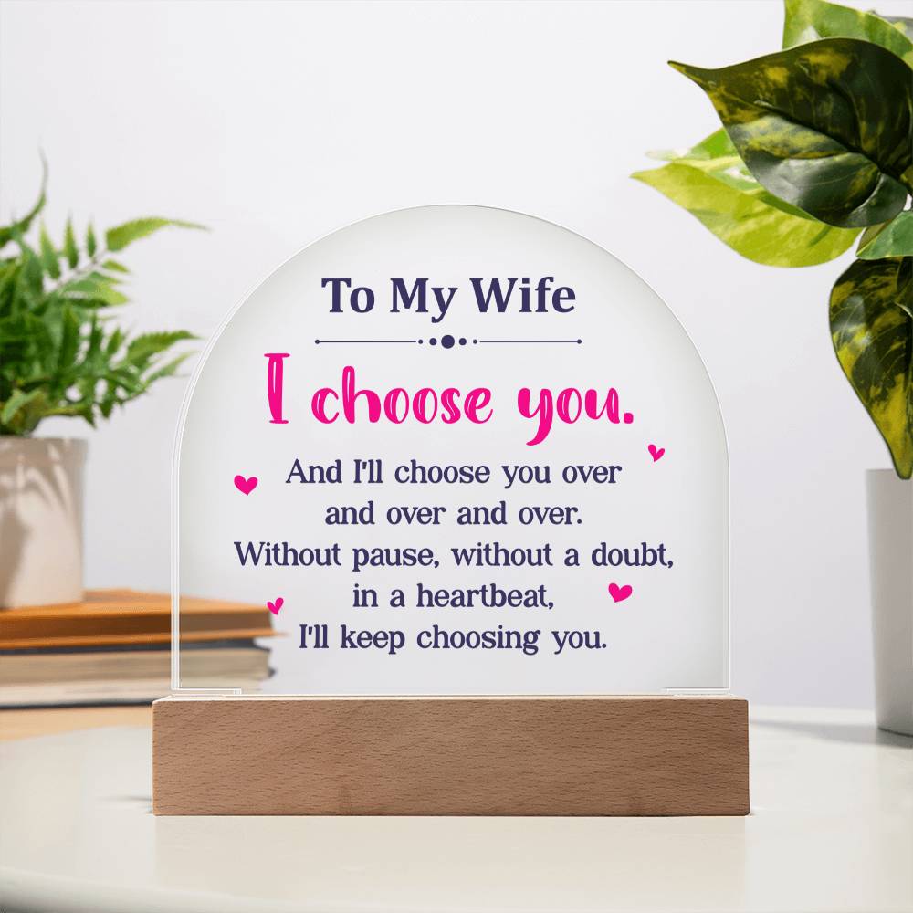 Wife Gifts - I choose you. And I'll choose you over and over and over. Without pause, without a doubt, in a heartbeat, I'll keep choosing you.