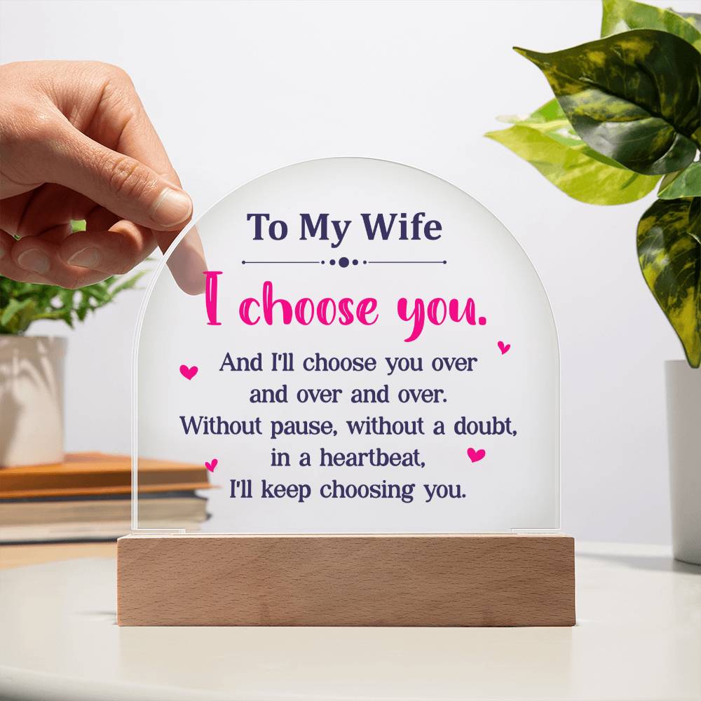 Wife Gifts - I choose you. And I'll choose you over and over and over. Without pause, without a doubt, in a heartbeat, I'll keep choosing you.