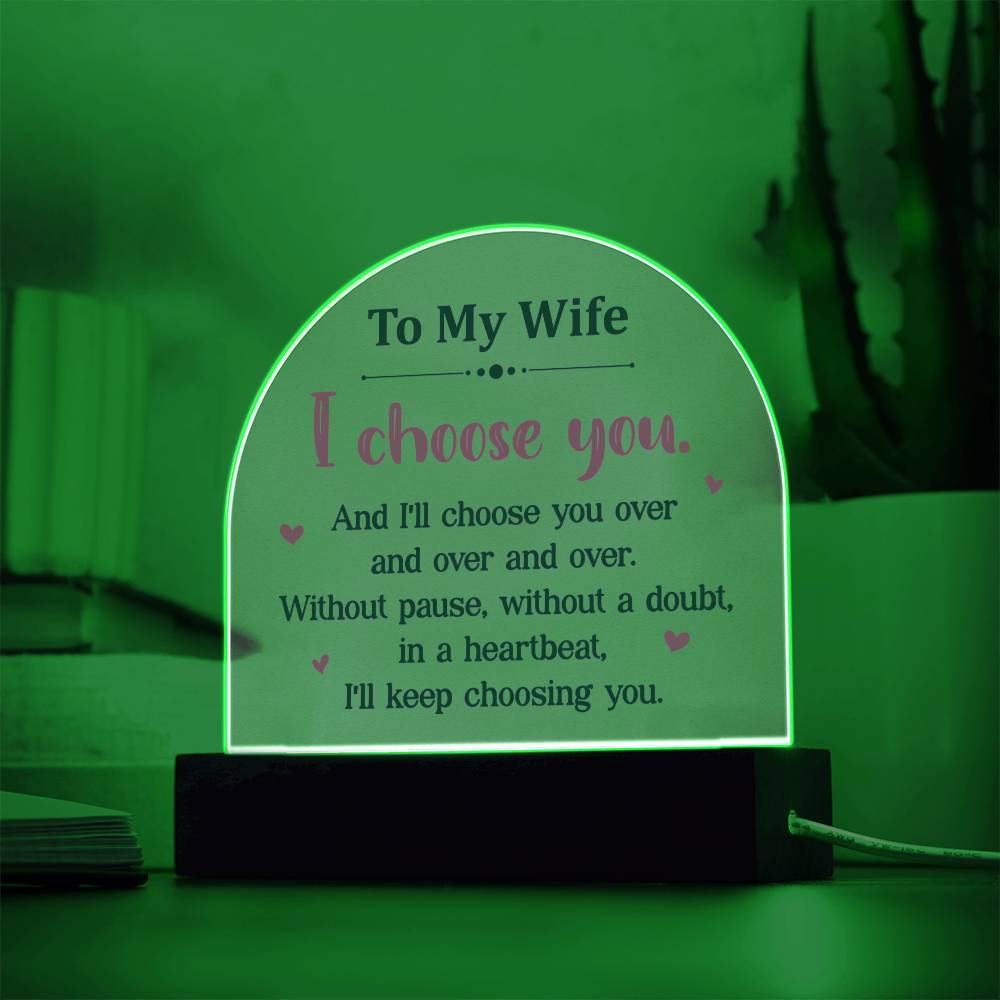 Wife Gifts - I choose you. And I'll choose you over and over and over. Without pause, without a doubt, in a heartbeat, I'll keep choosing you.