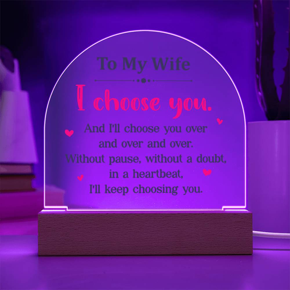 Wife Gifts - I choose you. And I'll choose you over and over and over. Without pause, without a doubt, in a heartbeat, I'll keep choosing you.