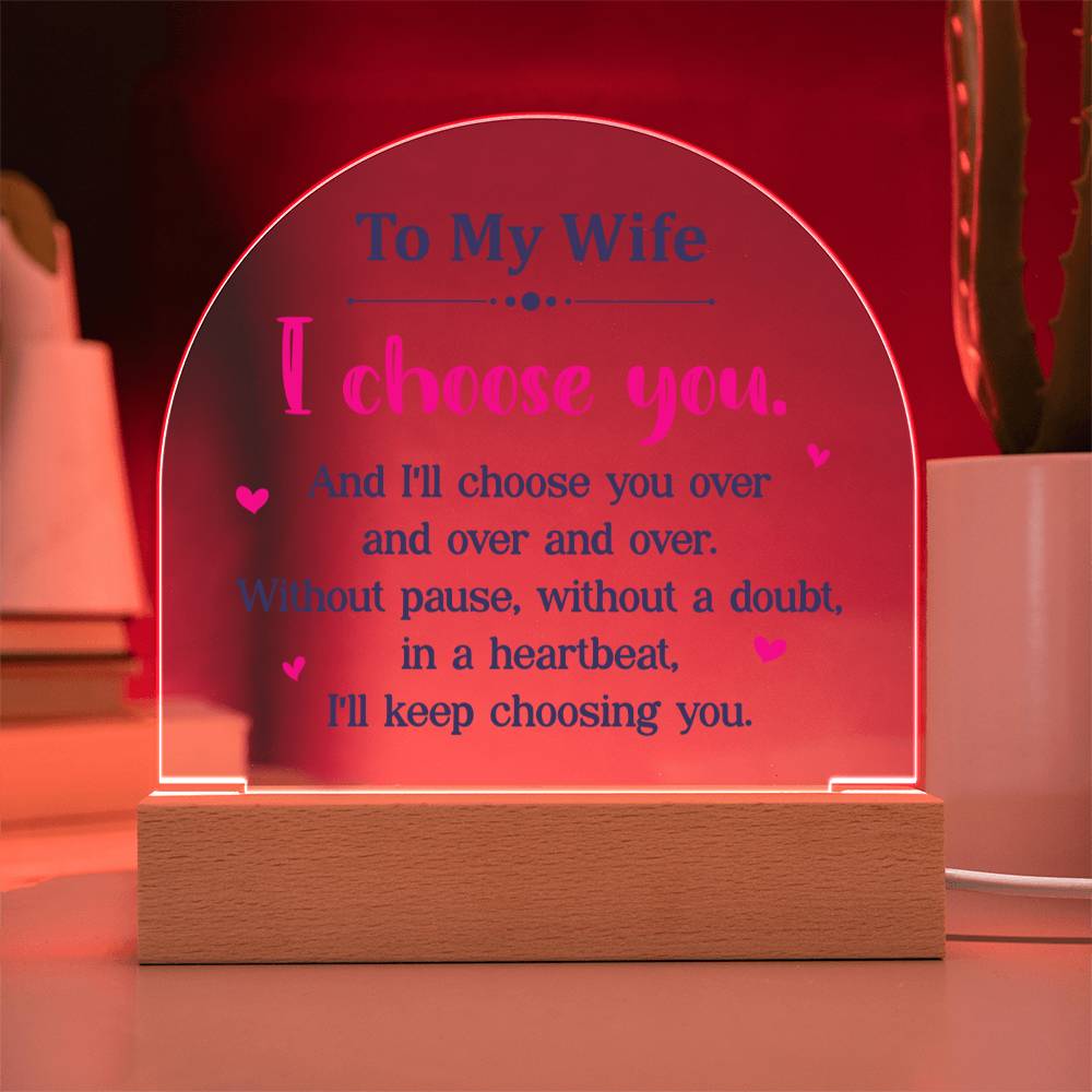 Wife Gifts - I choose you. And I'll choose you over and over and over. Without pause, without a doubt, in a heartbeat, I'll keep choosing you.