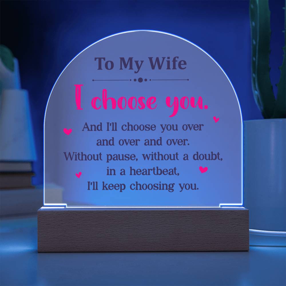 Wife Gifts - I choose you. And I'll choose you over and over and over. Without pause, without a doubt, in a heartbeat, I'll keep choosing you.