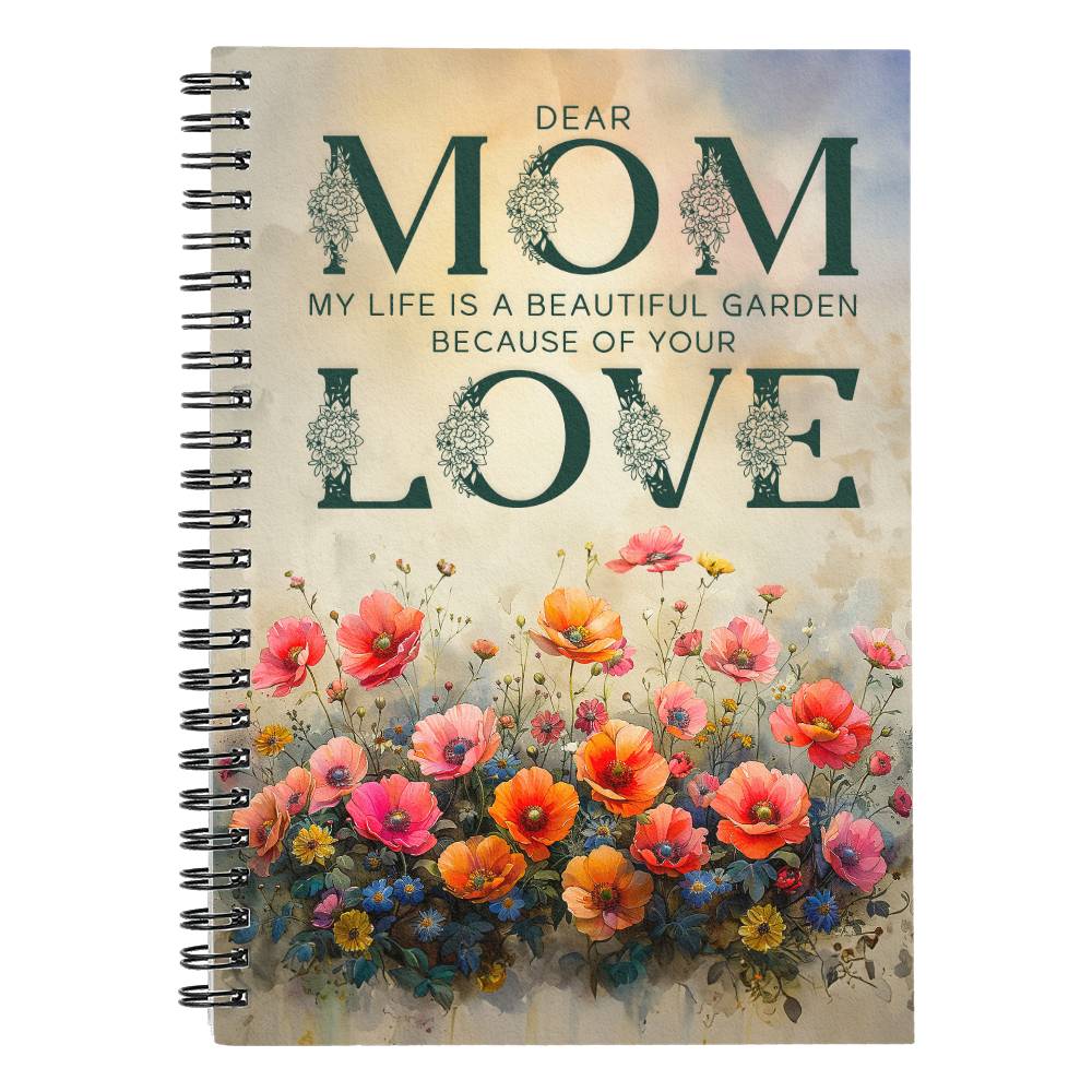 Spiral Notebook, To Mom, My Life Is A Beautiful Garden Because Of Your Love