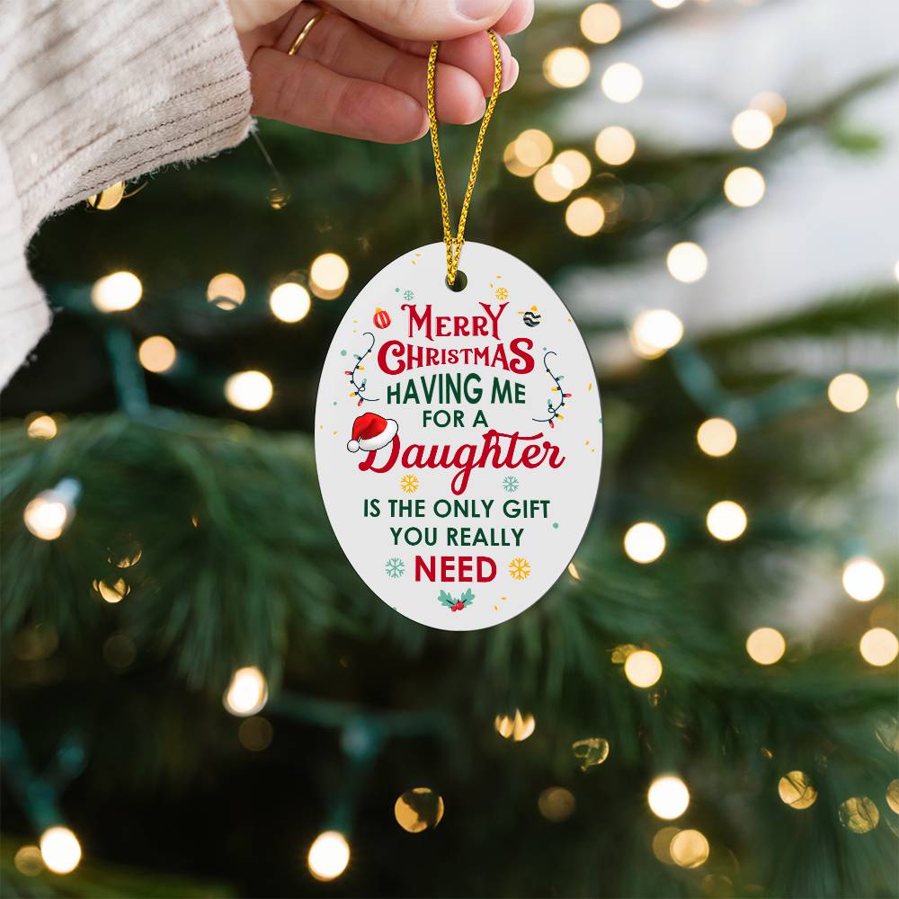 Christmas Gifts, Oval Ornament, To Daughter, Having Me For A Daughter Is The Only Gift You Really Need