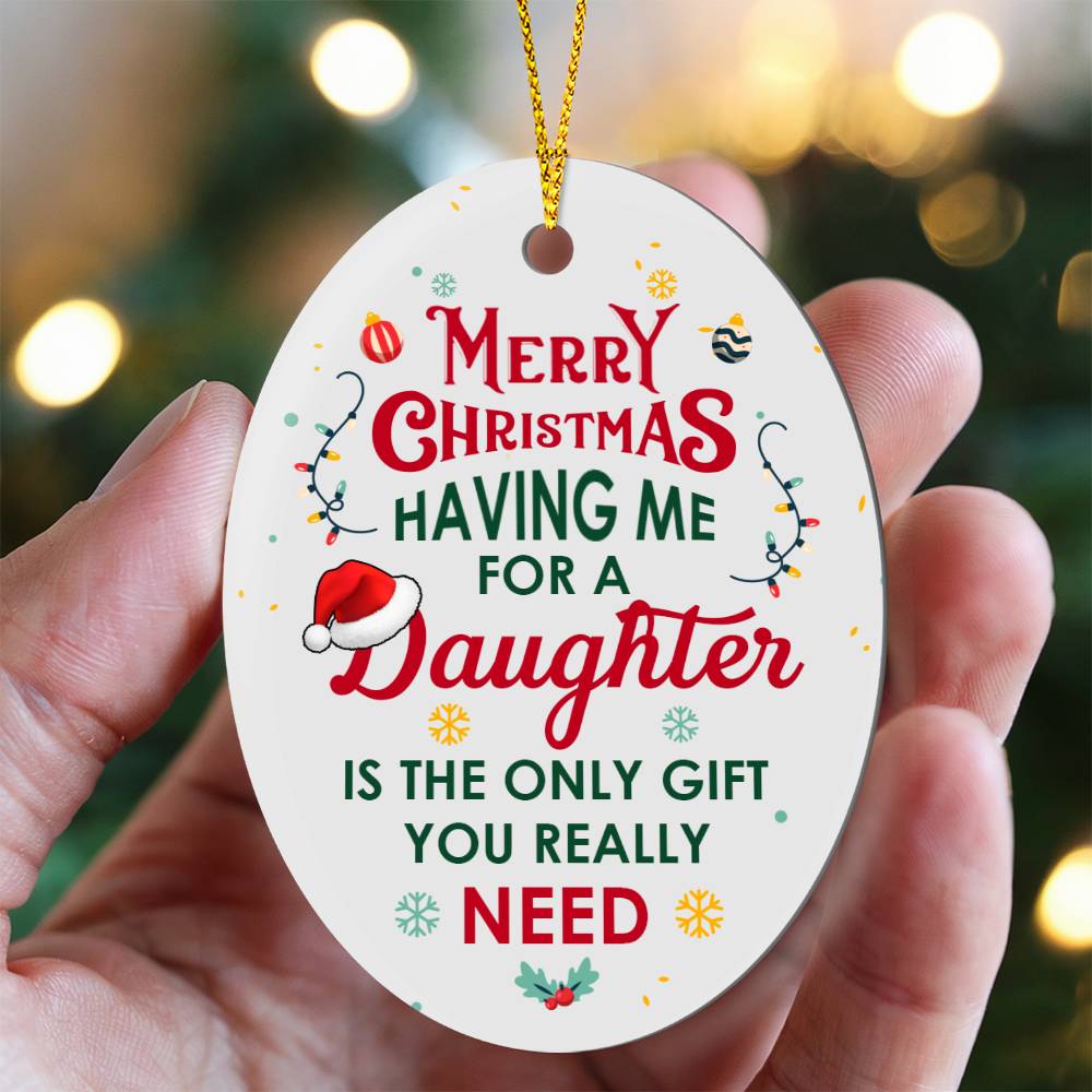 Christmas Gifts, Oval Ornament, To Daughter, Having Me For A Daughter Is The Only Gift You Really Need